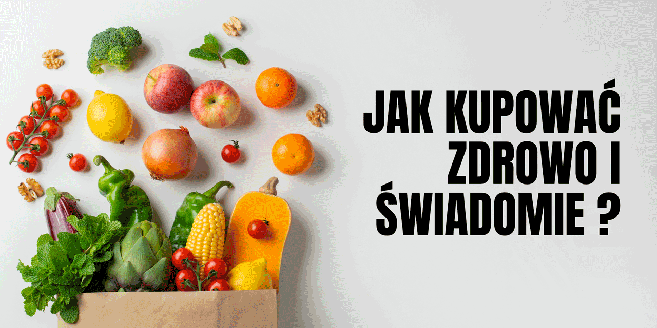 Jak kupować zdrowo i świadomie? Poradnik dla klientów