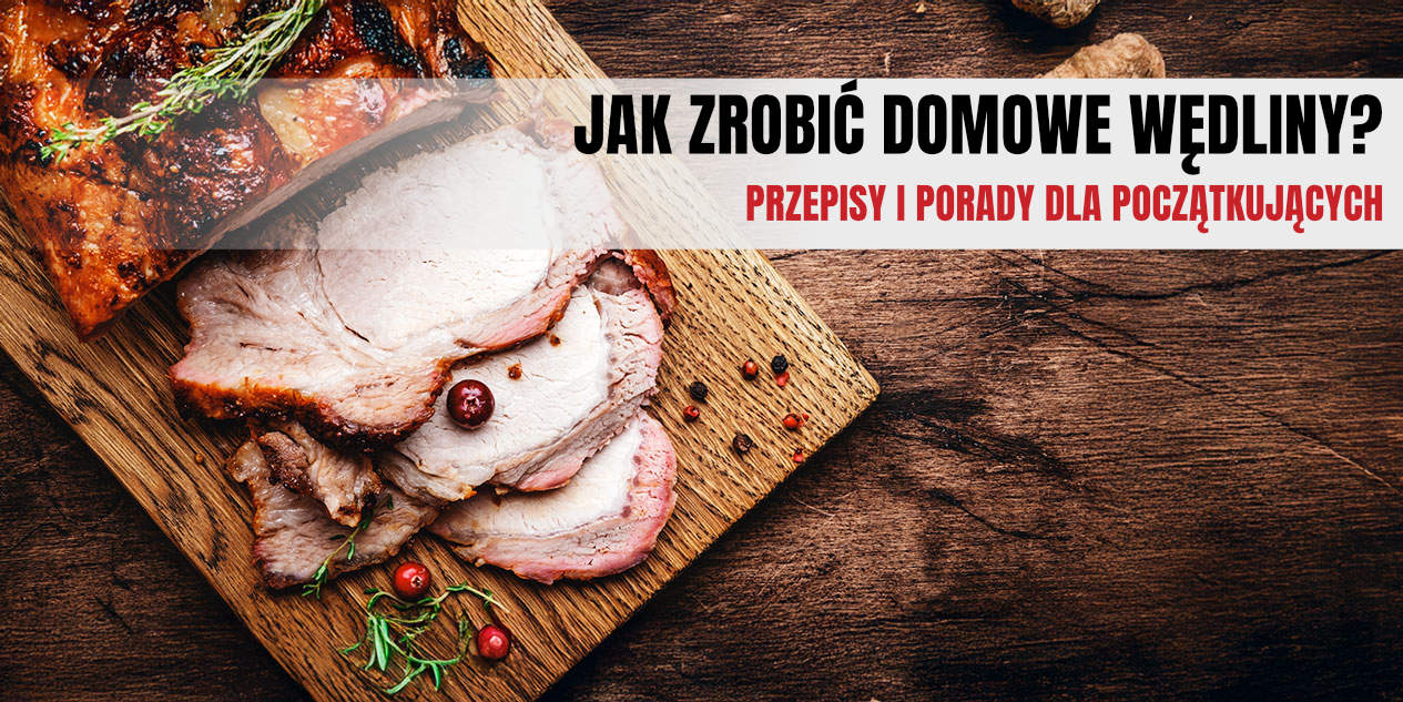 Jak zrobić domowe wędliny? Przepisy i porady dla początkujących